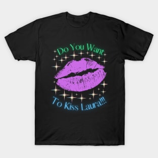 Do You Want To Kiss Laura T-Shirt